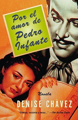 Por El Amor de Pedro Infante: Una Novella = Loving Pedro Infante by Denise Chávez
