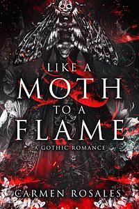 Like a Moth to a Flame by Carmen Rosales, Carmen Rosales