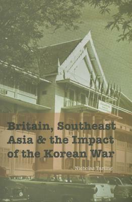 Britain, Southeast Asia and the Impact of the Korean War by Nicholas Tarling