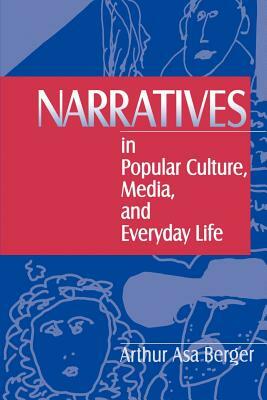 Narratives in Popular Culture, Media, and Everyday Life by Arthur A. Berger