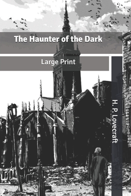 The Haunter of the Dark: Large Print by H.P. Lovecraft