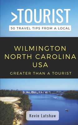 Greater Than a Tourist - Wilmington North Carolina USA: 50 Travel Tips from a Local by Kevin Latshaw, Greater Than a. Tourist