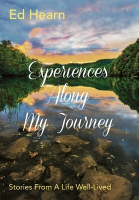 Experiences Along My Journey: Stories From A Life Well-Lived by Ed Hearn