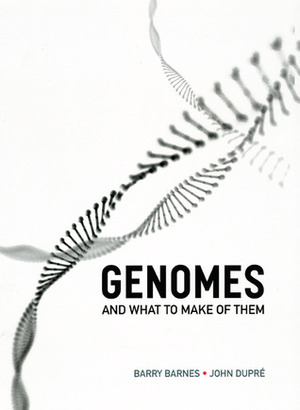 Genomes and What to Make of Them by Barry Barnes, John Dupré