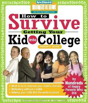 How to Survive Getting Your Kid Into College: By Hundreds of Happy Parents Who Did by 