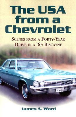 The USA from a Chevrolet: Scenes from a Forty-Year Drive in a '65 Biscayne by James A. Ward