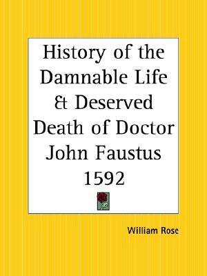 History of the Damnable Life and Deserved Death of Doctor John Faustus: Together with the Second Report of Faustus, Containing His Appearances and the Deeds of Wagner by William Rose