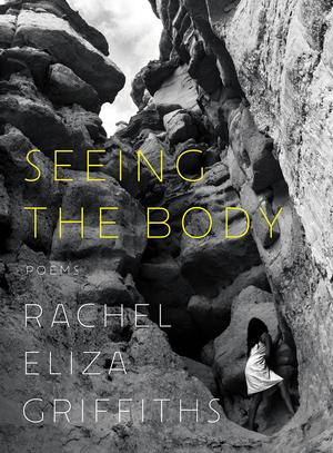 Seeing the Body: Poems by Rachel Eliza Griffiths