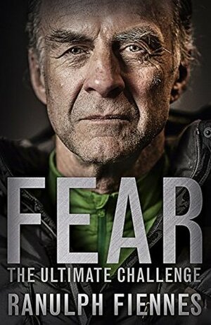 Fear: Our Ultimate Challenge by Ranulph Fiennes