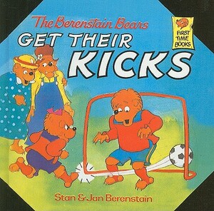 The Berenstain Bears Get Their Kicks by Stan Berenstain, Jan Berenstain