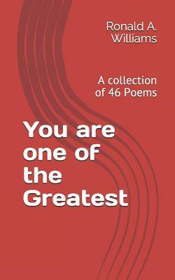 You are one of the Greatest: A collection of 46 Poems by Ronald A. Williams