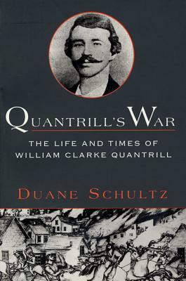 Quantrill's War: The Life & Times of William Clarke Quantrill, 1837-1865 by Duane Schultz