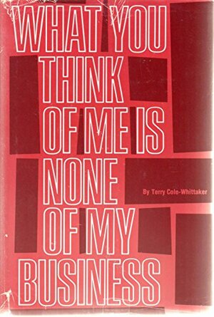 What You Think of Me is None of My Business by Terry Cole-Whittaker