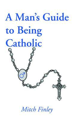 A Man's Guide to Being Catholic by Mitch Finley