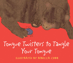 Tongue Twisters to Tangle Your Tongue by Rebecca Cobb