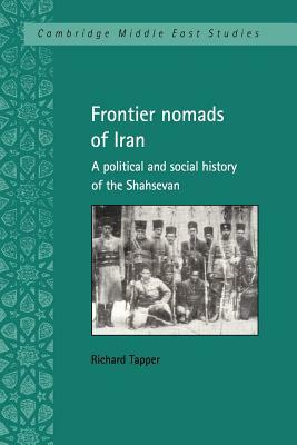 Frontier Nomads of Iran: A Political and Social History of the Shahsevan by Richard Tapper