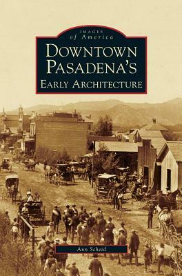 Downtown Pasadena's Early Architecture by Ann Scheid