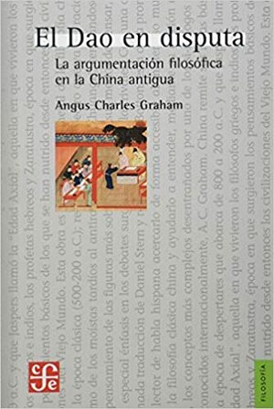 El Dao en Disputa: La argumentación filosófica en la China Antigua by A.C. Graham