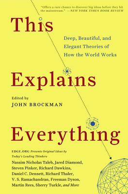 This Explains Everything: Deep, Beautiful, and Elegant Theories of How the World Works by John Brockman