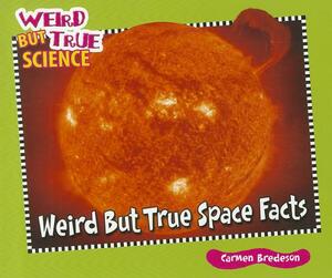 Weird But True Space Facts by Carmen Bredeson