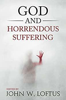 God and Horrendous Suffering by Darren M. Slade, David Madison, John W. Loftus, Stephen Law, Jack David Eller, David Kyle Johnson, Robert M. Price