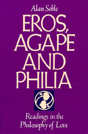 Eros, Agape and Philia: Readings in the Philosophy of Love by Alan Soble