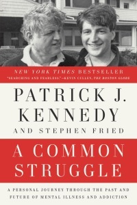 A Common Struggle: A Personal Journey Through the Past and Future of Mental Illness and Addiction by Patrick J. Kennedy