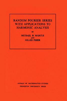 Random Fourier Series with Applications to Harmonic Analysis by Michael B. Marcus, Gilles Pisier