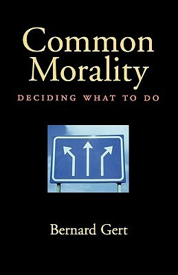 Common Morality: Deciding What to Do by Bernard Gert