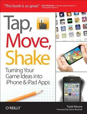 Tap, Move, Shake: Turning Your Game Ideas into iPhone & iPad Apps by Todd Moore
