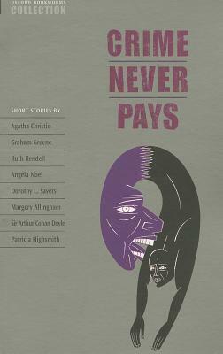 Crime Never Pays by Clare West, Graham Greene, Angela Noel, Dorothy L. Sayers, Patricia Highsmith, Agatha Christie, Arthur Conan Doyle, Margery Allingham, Ruth Rendell