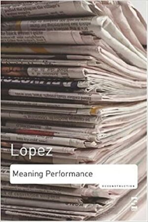 Meaning Performance: Essays on Poetry by Tony Lopez