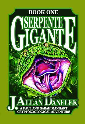 Serpente Gigante, Book One: A Paul and Sarah Manhart Cryptozoological Adventure by J. Allan Danelek