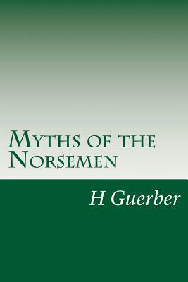 Myths of the Norsemen by H. a. Guerber