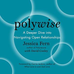 Polywise: A Deeper Dive Into Navigating Open Relationships by Jessica Fern