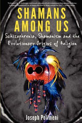 Shamans Among Us: Schizophrenia, Shamanism and the Evolutionary Origins of Religion by Joseph Polimeni