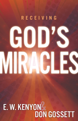 Receiving God's Miracles by E. W. Kenyon, Don Gossett