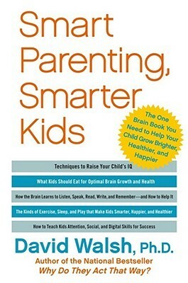 Smart Parenting, Smarter Kids: The One Brain Book You Need to Help Kids Grow Smarter, Healthier, and Happier by David Walsh