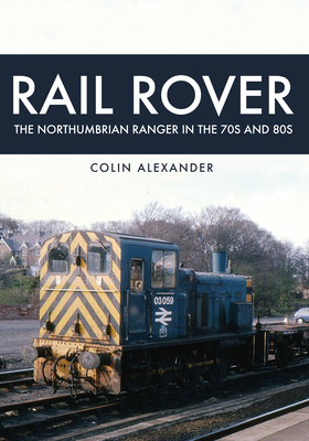 Rail Rover: The Northumbrian Ranger in the 70s & 80s by Colin Alexander