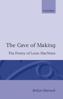 The Cave of Making: The Poetry of Louis MacNeice by Robyn Marsack