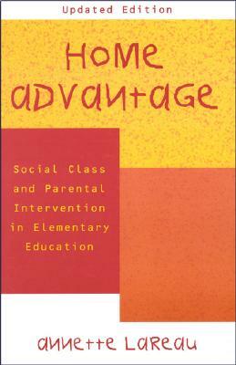 Home Advantage: Social Class and Parental Intervention in Elementary Education by Annette Lareau