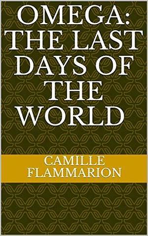 Omega: The Last days of the World by Camille Flammarion, Camille Flammarion