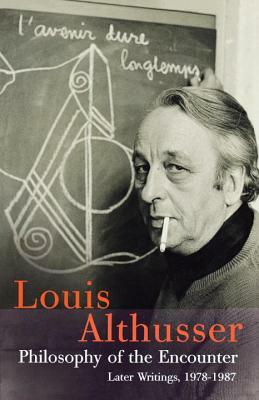 Philosophy of the Encounter: Later Writings, 1978-87 by Louis Althusser