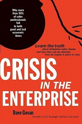 Crisis In The Enterprise: Why more than 50% of sales professionals fail in both good and bad economic times by Dave Govan, Sonia Chaghatzbanian, Rusel DeMaria