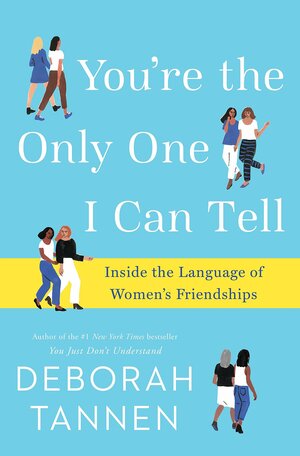 You're the Only One I Can Tell This to: Women, Friendship, and the Power of Conversation by Deborah Tannen