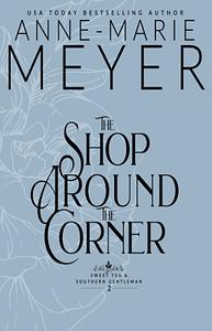 The Shop Around the Corner: A Sweet, Small-town Southern Romance by Anne-Marie Meyer
