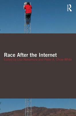 Race After the Internet by Peter Chow-white, Lisa Nakamura