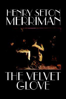 The Velvet Glove by Henry Seton Merriman, Fiction by Henry Seton Merriman