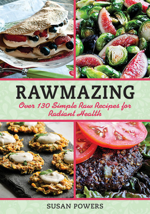 Rawmazing: Over 130 Simple Raw Recipes for Radiant Health by Susan Powers