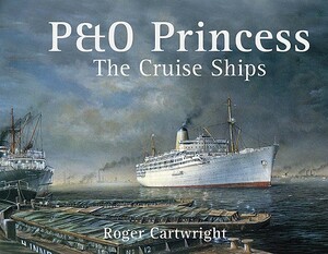 P&O Princess: The Cruise Ships by Roger Cartwright